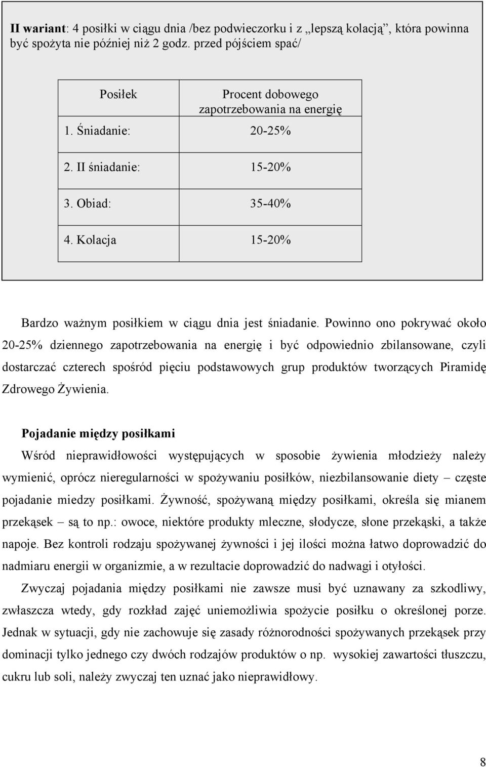 Powinno ono pokrywać około 20-25% dziennego zapotrzebowania na energię i być odpowiednio zbilansowane, czyli dostarczać czterech spośród pięciu podstawowych grup produktów tworzących Piramidę