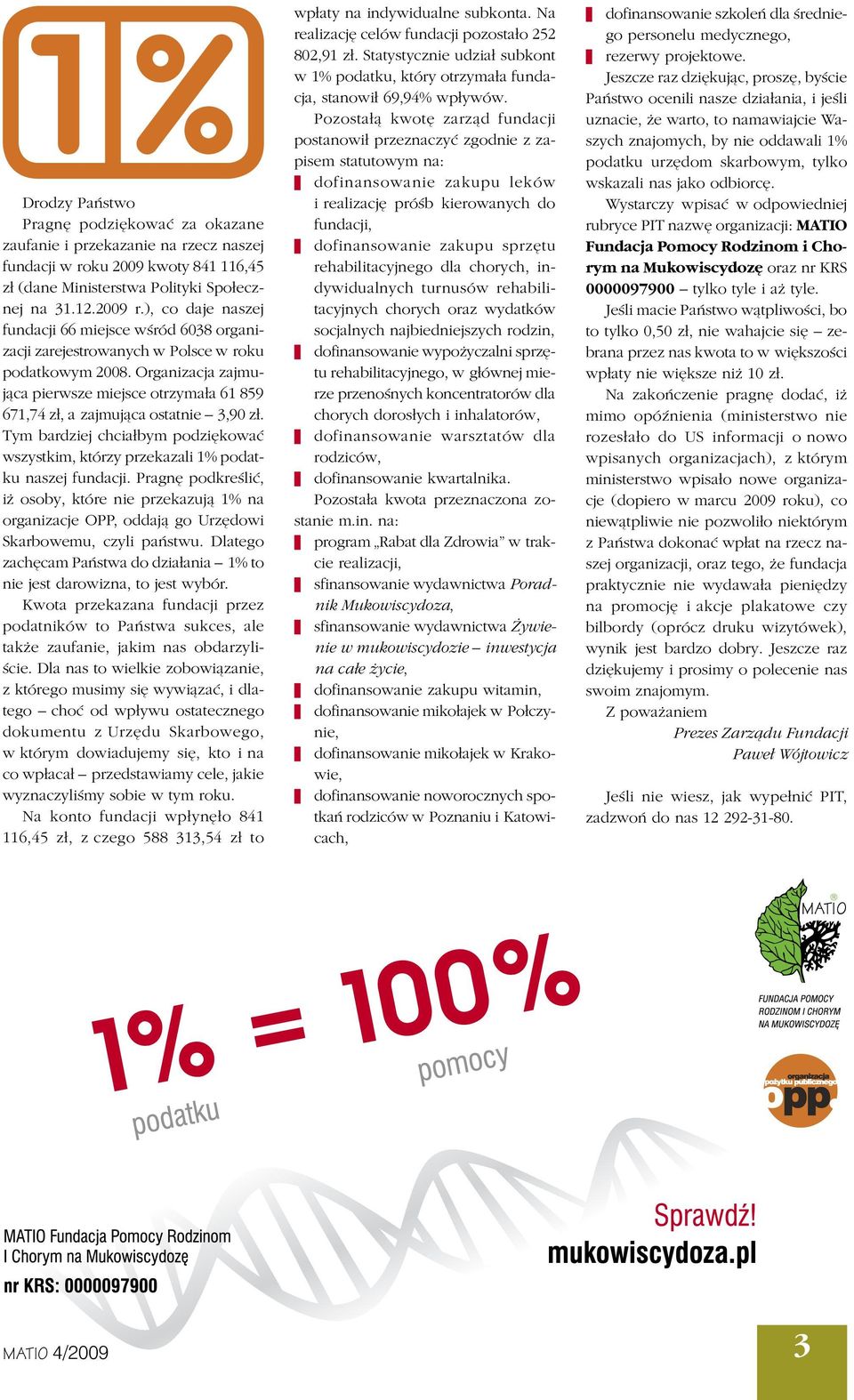 Organizacja zajmująca pierwsze miejsce otrzymała 61 859 671,74 zł, a zajmująca ostatnie 3,90 zł. Tym bardziej chciałbym podziękować wszystkim, którzy przekazali 1% podatku naszej fundacji.