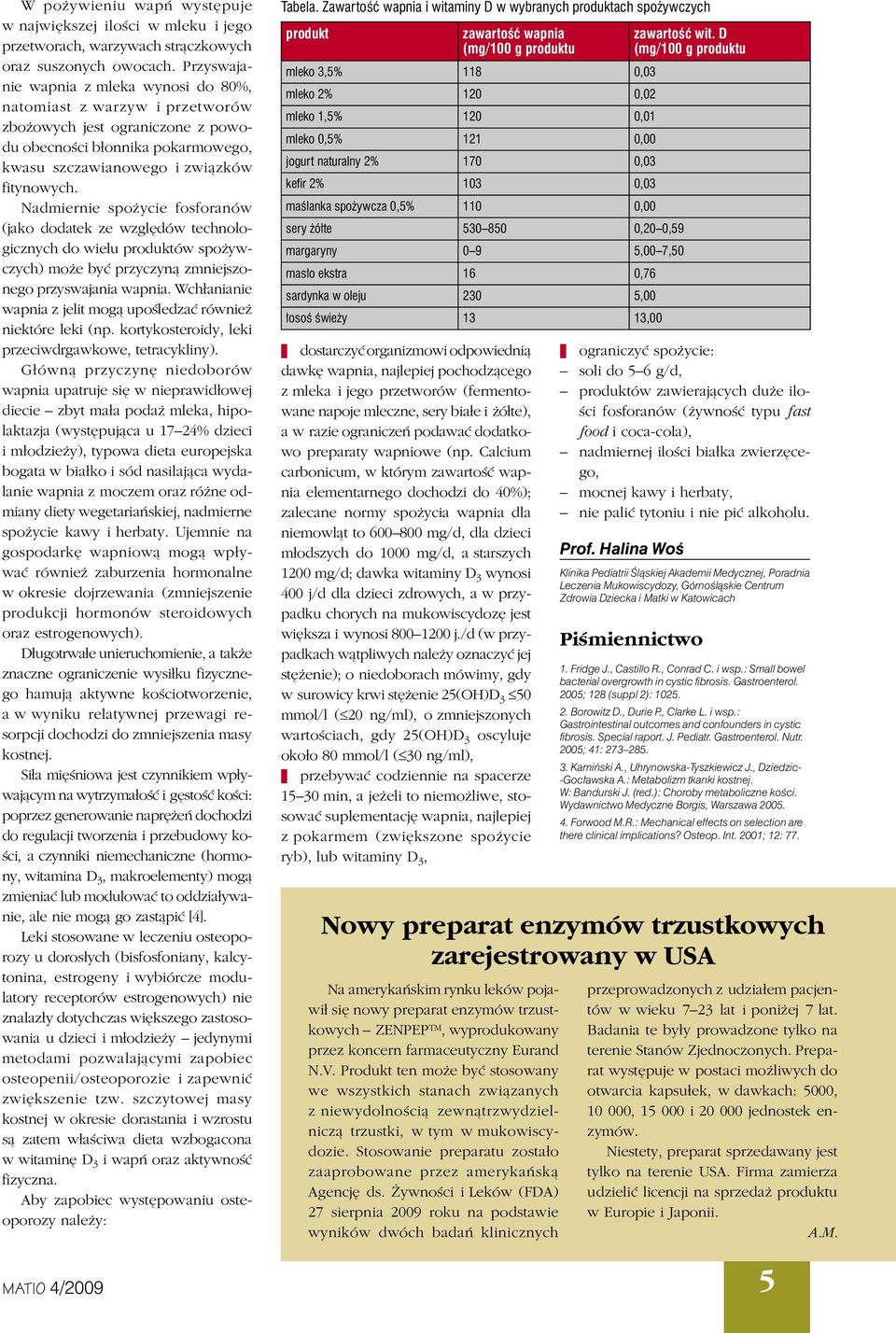 Nadmiernie spożycie fosforanów (jako dodatek ze względów technologicznych do wielu produktów spożywczych) może być przyczyną zmniejszonego przyswajania wapnia.