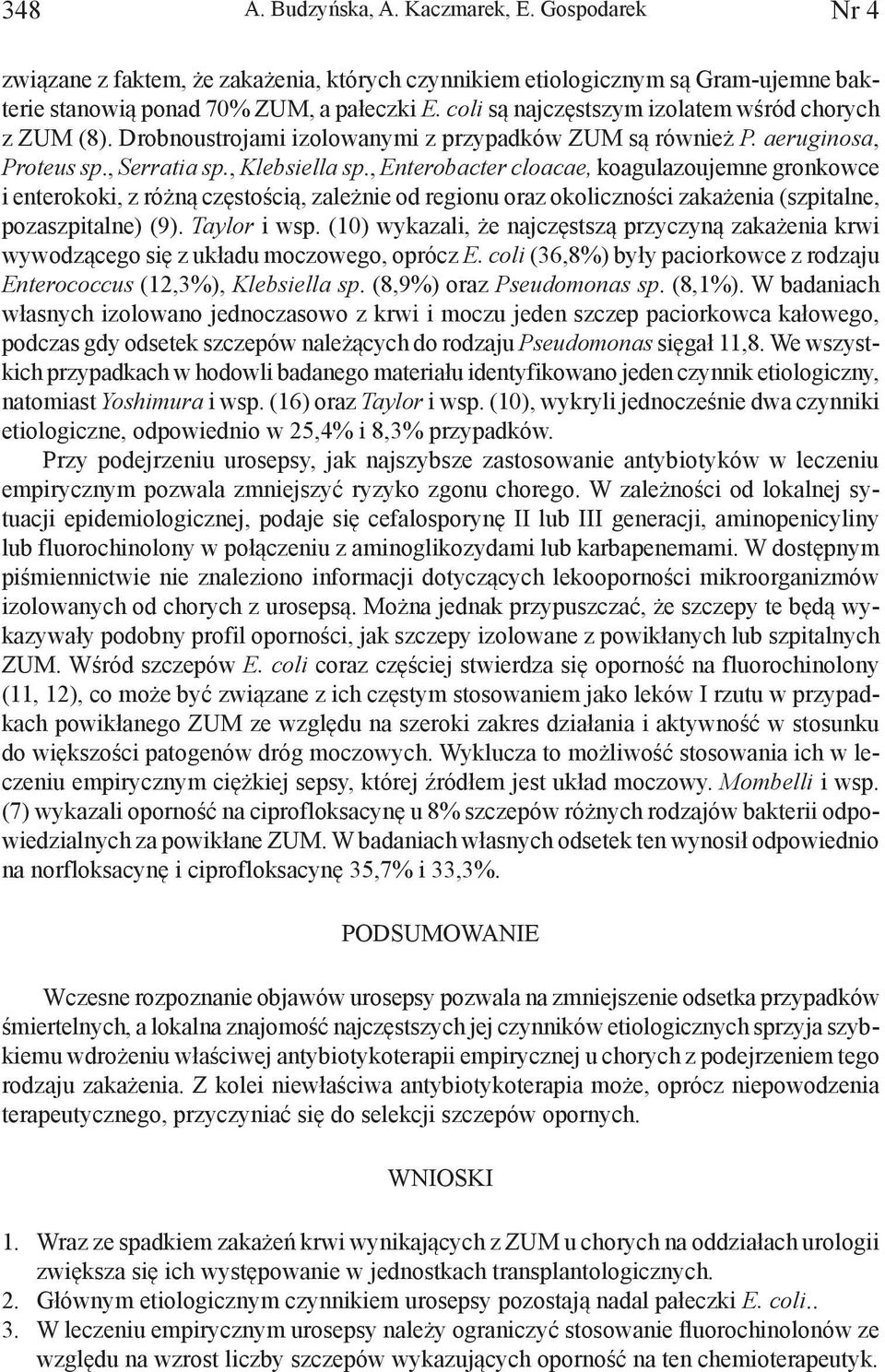 , Enterobacter cloacae, koagulazoujemne gronkowce i enterokoki, z różną częstością, zależnie od regionu oraz okoliczności zakażenia (szpitalne, pozaszpitalne) (9). Taylor i wsp.