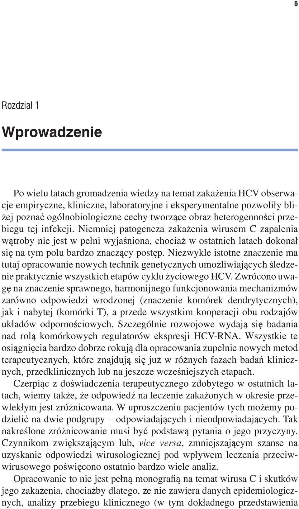 Niemniej patogeneza zakażenia wirusem C zapalenia wątroby nie jest w pełni wyjaśniona, chociaż w ostatnich latach dokonał się na tym polu bardzo znaczący postęp.