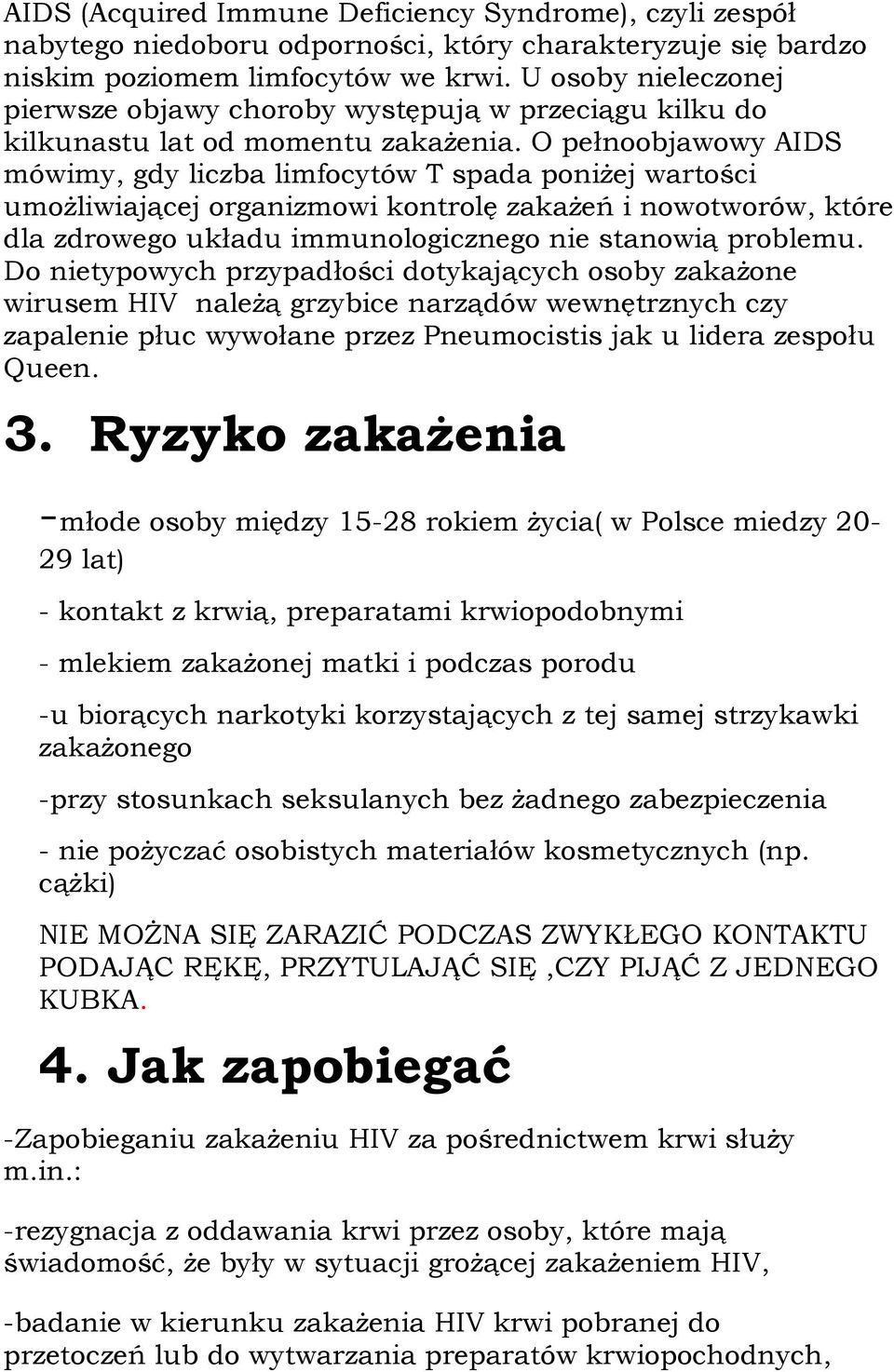 O pełnoobjawowy AIDS mówimy, gdy liczba limfocytów T spada poniżej wartości umożliwiającej organizmowi kontrolę zakażeń i nowotworów, które dla zdrowego układu immunologicznego nie stanowią problemu.