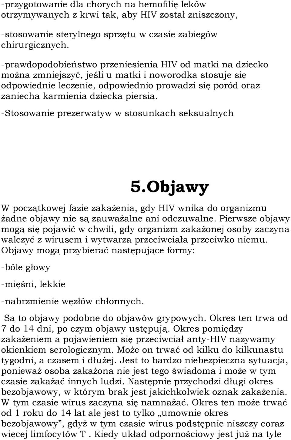 piersią. -Stosowanie prezerwatyw w stosunkach seksualnych 5.Objawy W początkowej fazie zakażenia, gdy HIV wnika do organizmu żadne objawy nie są zauważalne ani odczuwalne.