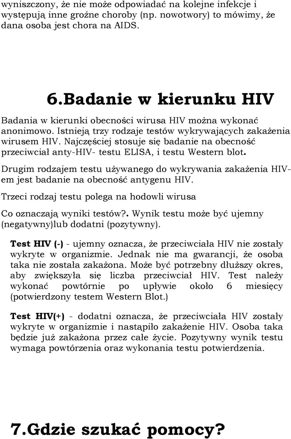 Najczęściej stosuje się badanie na obecność przeciwciał anty-hiv- testu ELISA, i testu Western blot.