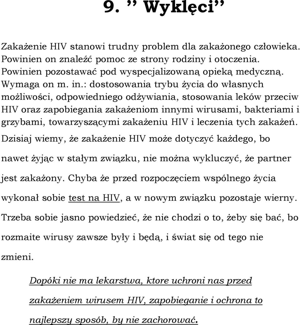 : dostosowania trybu życia do własnych możliwości, odpowiedniego odżywiania, stosowania leków przeciw HIV oraz zapobiegania zakażeniom innymi wirusami, bakteriami i grzybami, towarzyszącymi zakażeniu