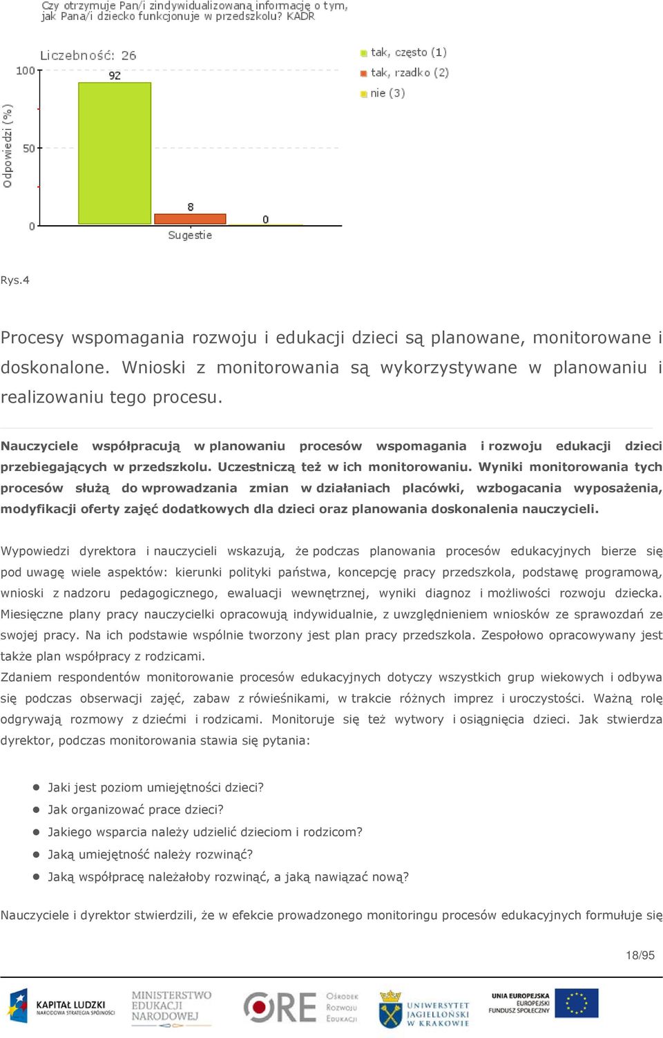 Wyniki monitorowania tych procesów służą do wprowadzania zmian w działaniach placówki, wzbogacania wyposażenia, modyfikacji oferty zajęć dodatkowych dla dzieci oraz planowania doskonalenia