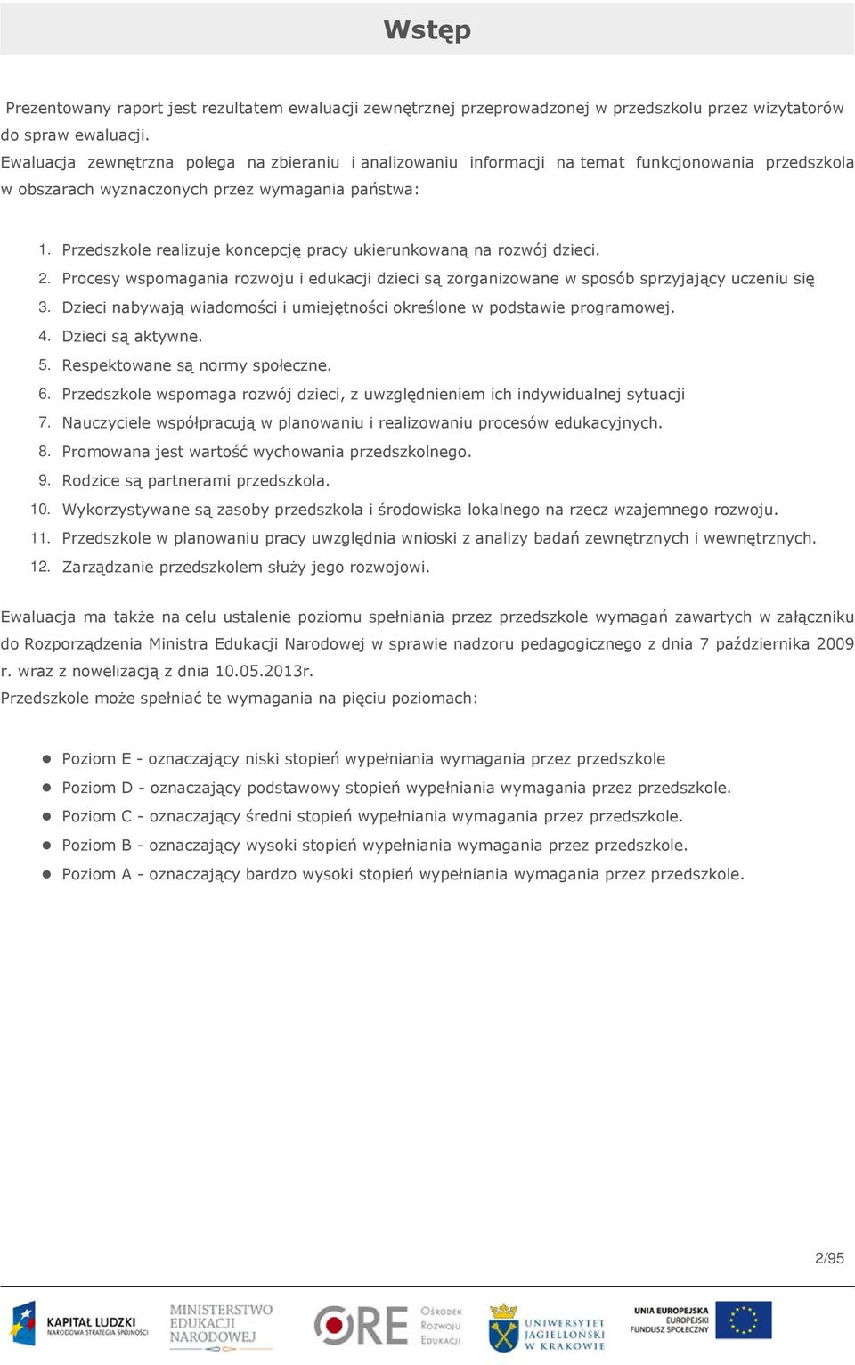 Przedszkole realizuje koncepcję pracy ukierunkowaną na rozwój dzieci. 2. Procesy wspomagania rozwoju i edukacji dzieci są zorganizowane w sposób sprzyjający uczeniu się 3.