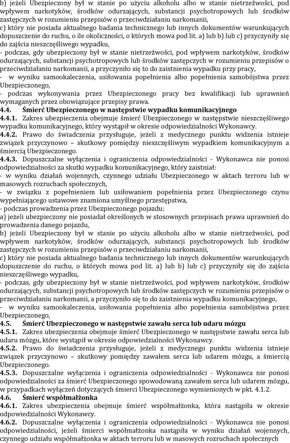 a) lub b) lub c) przyczyniły się do zajścia nieszczęśliwego wypadku, - podczas, gdy ubezpieczony był w stanie nietrzeźwości, pod wpływem narkotyków, środków odurzających, substancji psychotropowych