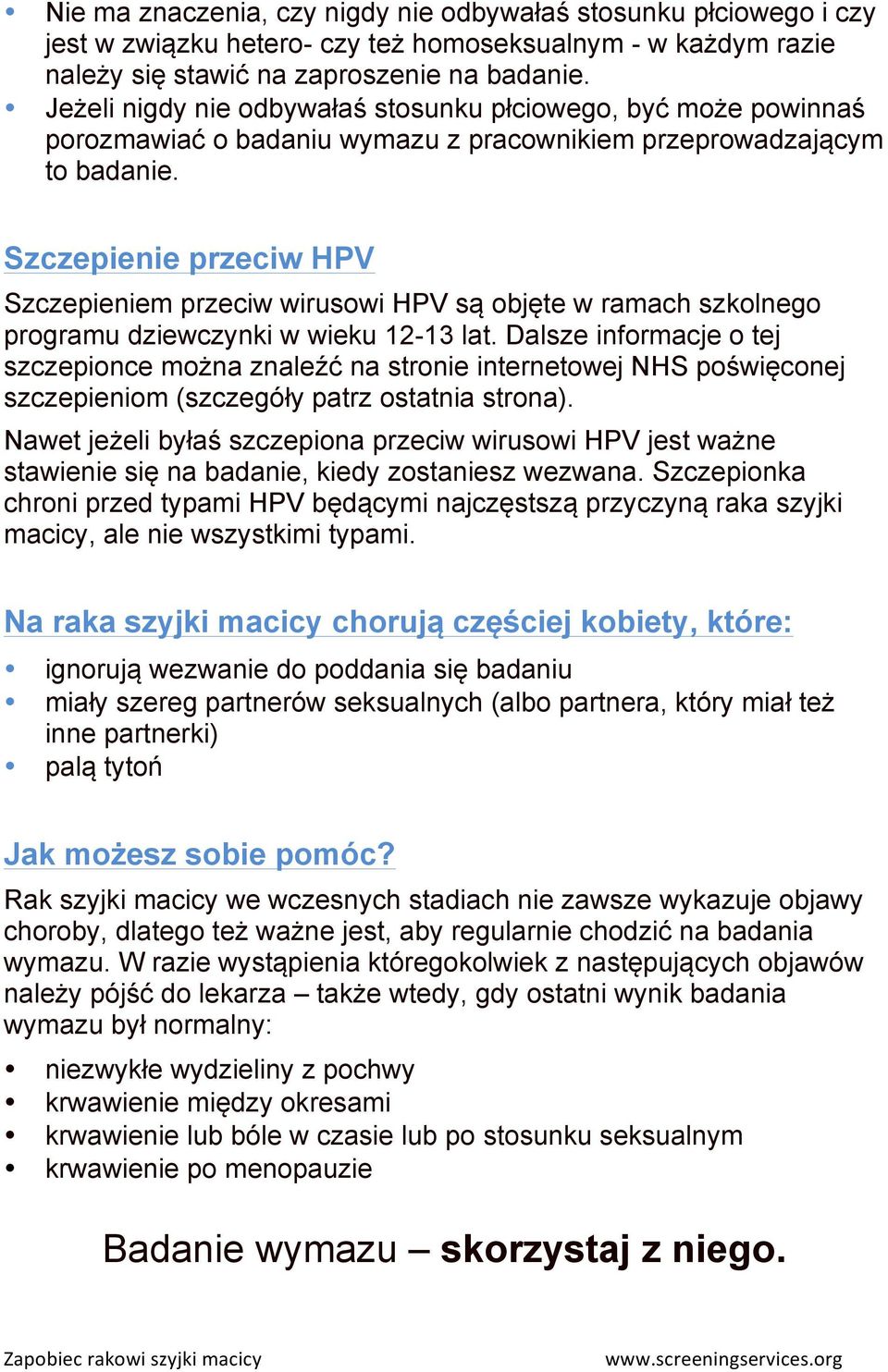 Szczepienie przeciw HPV Szczepieniem przeciw wirusowi HPV są objęte w ramach szkolnego programu dziewczynki w wieku 12-13 lat.