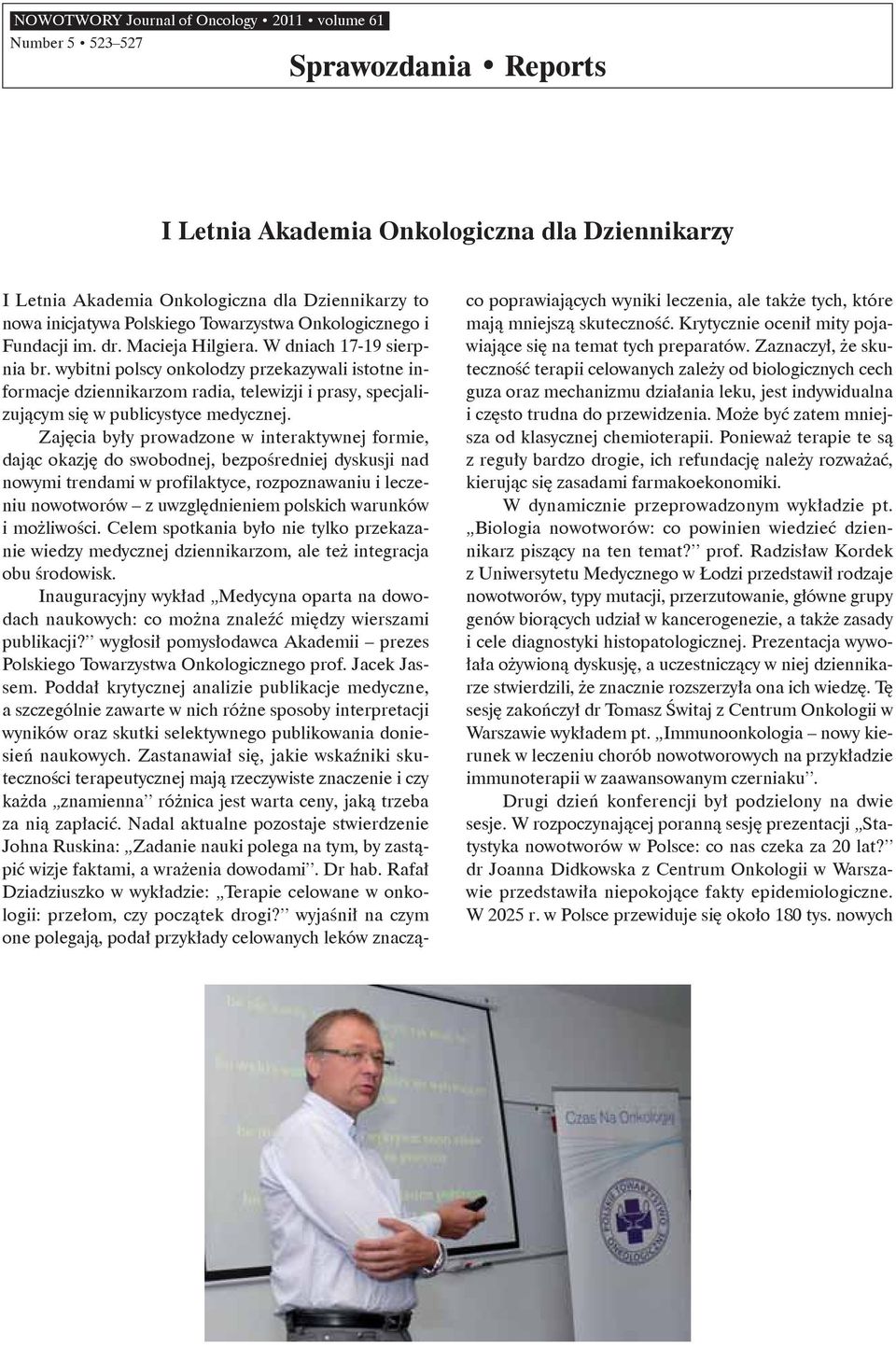 wybitni polscy onkolodzy przekazywali istotne informacje dziennikarzom radia, telewizji i prasy, specjalizującym się w publicystyce medycznej.