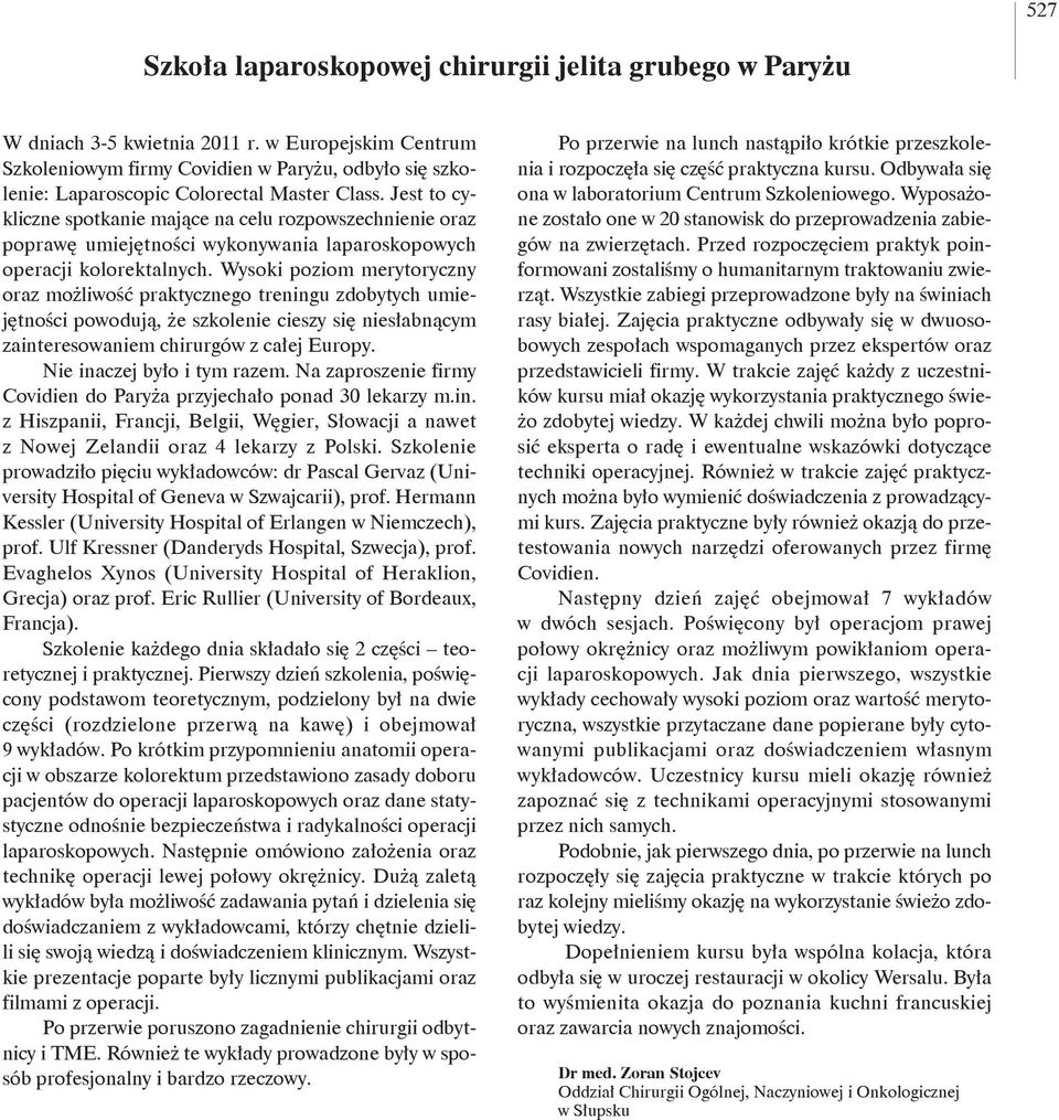 Jest to cykliczne spotkanie mające na celu rozpowszechnienie oraz poprawę umiejętności wykonywania laparoskopowych operacji kolorektalnych.