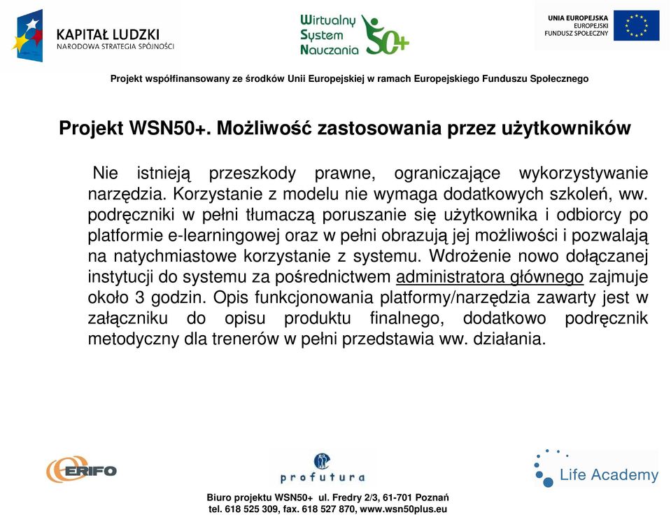 podręczniki w pełni tłumaczą poruszanie się uŝytkownika i odbiorcy po platformie e-learningowej oraz w pełni obrazują jej moŝliwości i pozwalają na natychmiastowe