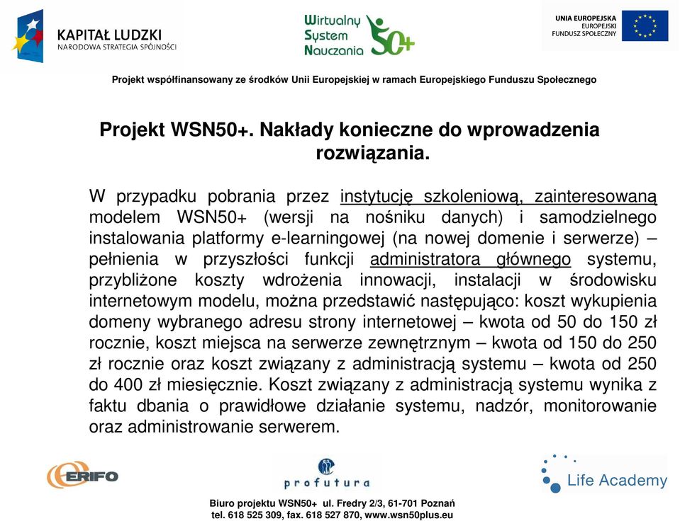 pełnienia w przyszłości funkcji administratora głównego systemu, przybliŝone koszty wdroŝenia innowacji, instalacji w środowisku internetowym modelu, moŝna przedstawić następująco: koszt wykupienia