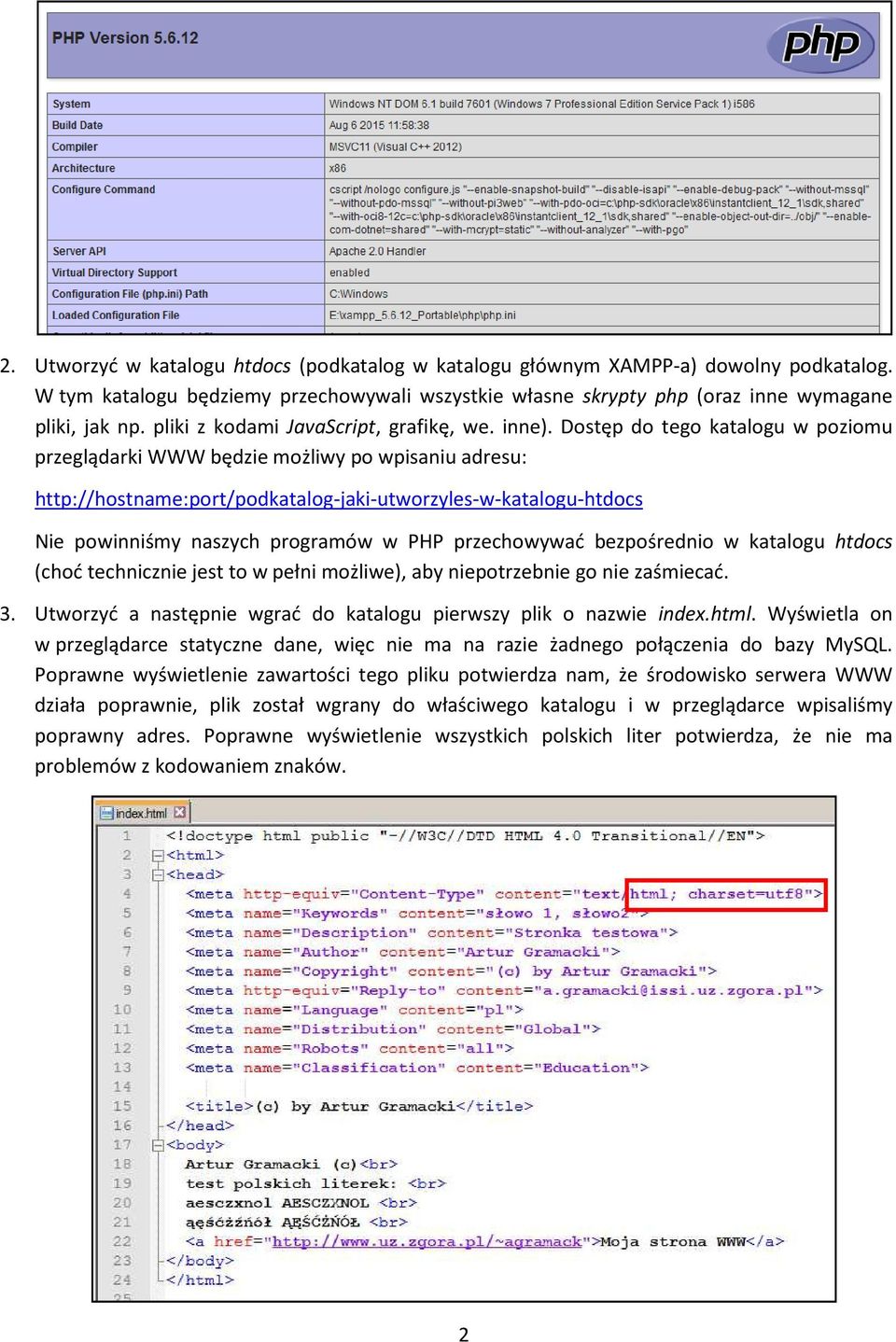 Dostęp do tego katalogu w poziomu przeglądarki WWW będzie możliwy po wpisaniu adresu: http://hostname:port/podkatalog-jaki-utworzyles-w-katalogu-htdocs Nie powinniśmy naszych programów w PHP