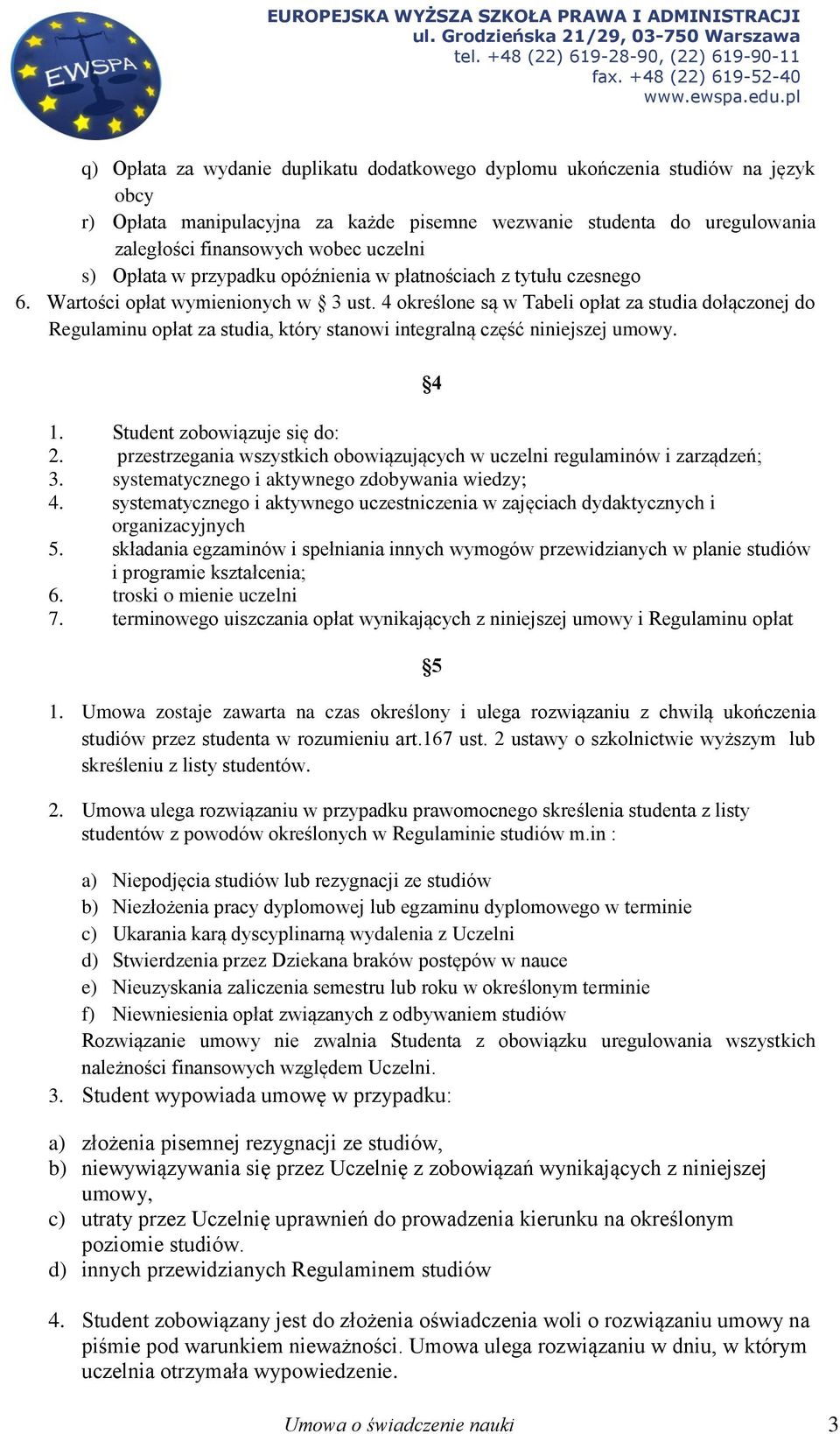 4 określone są w Tabeli opłat za studia dołączonej do Regulaminu opłat za studia, który stanowi integralną część niniejszej umowy. 4 1. Student zobowiązuje się do: 2.