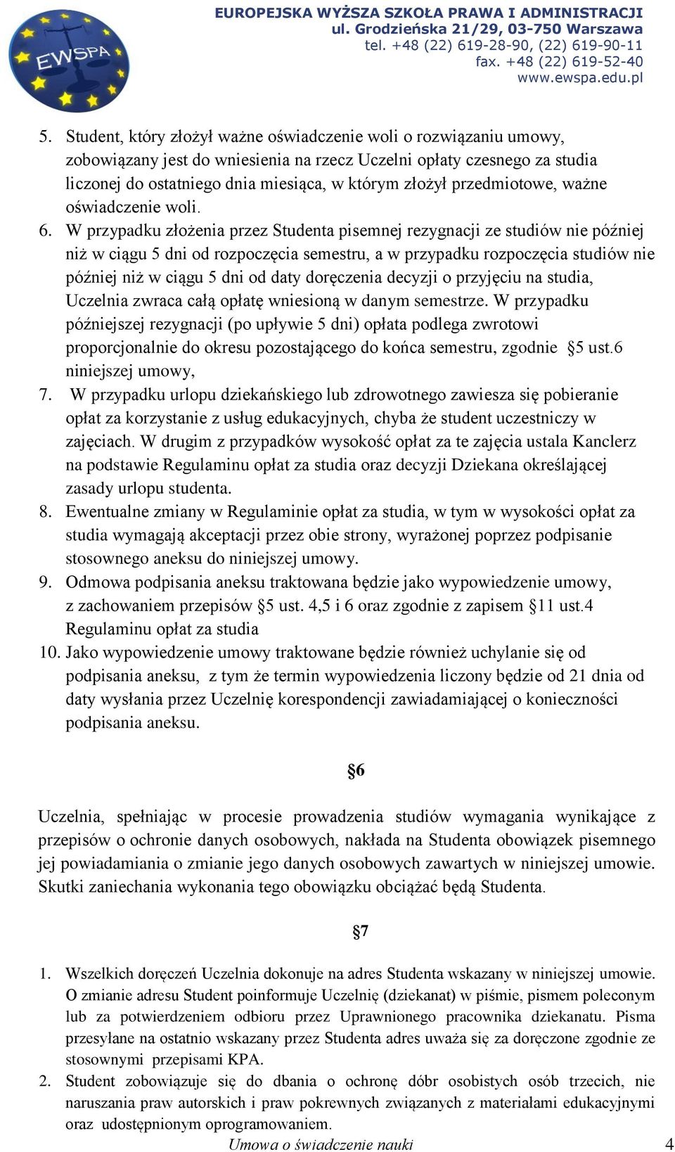 W przypadku złożenia przez Studenta pisemnej rezygnacji ze studiów nie później niż w ciągu 5 dni od rozpoczęcia semestru, a w przypadku rozpoczęcia studiów nie później niż w ciągu 5 dni od daty