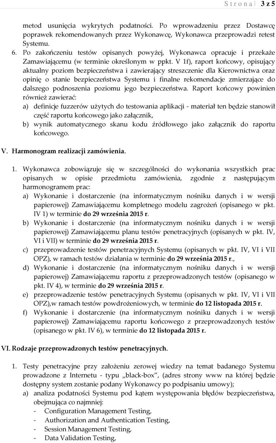 V 1f), raport końcowy, opisujący aktualny poziom bezpieczeństwa i zawierający streszczenie dla Kierownictwa oraz opinię o stanie bezpieczeństwa Systemu i finalne rekomendacje zmierzające do dalszego