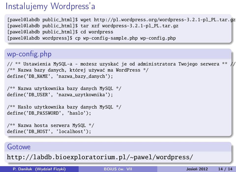 php // ** Ustawienia MySQL-a - możesz uzyskać je od administratora Twojego serwera ** // /** Nazwa bazy danych, której używać ma WordPress */ define( DB_NAME, nazwa_bazy_danych ); /** Nazwa