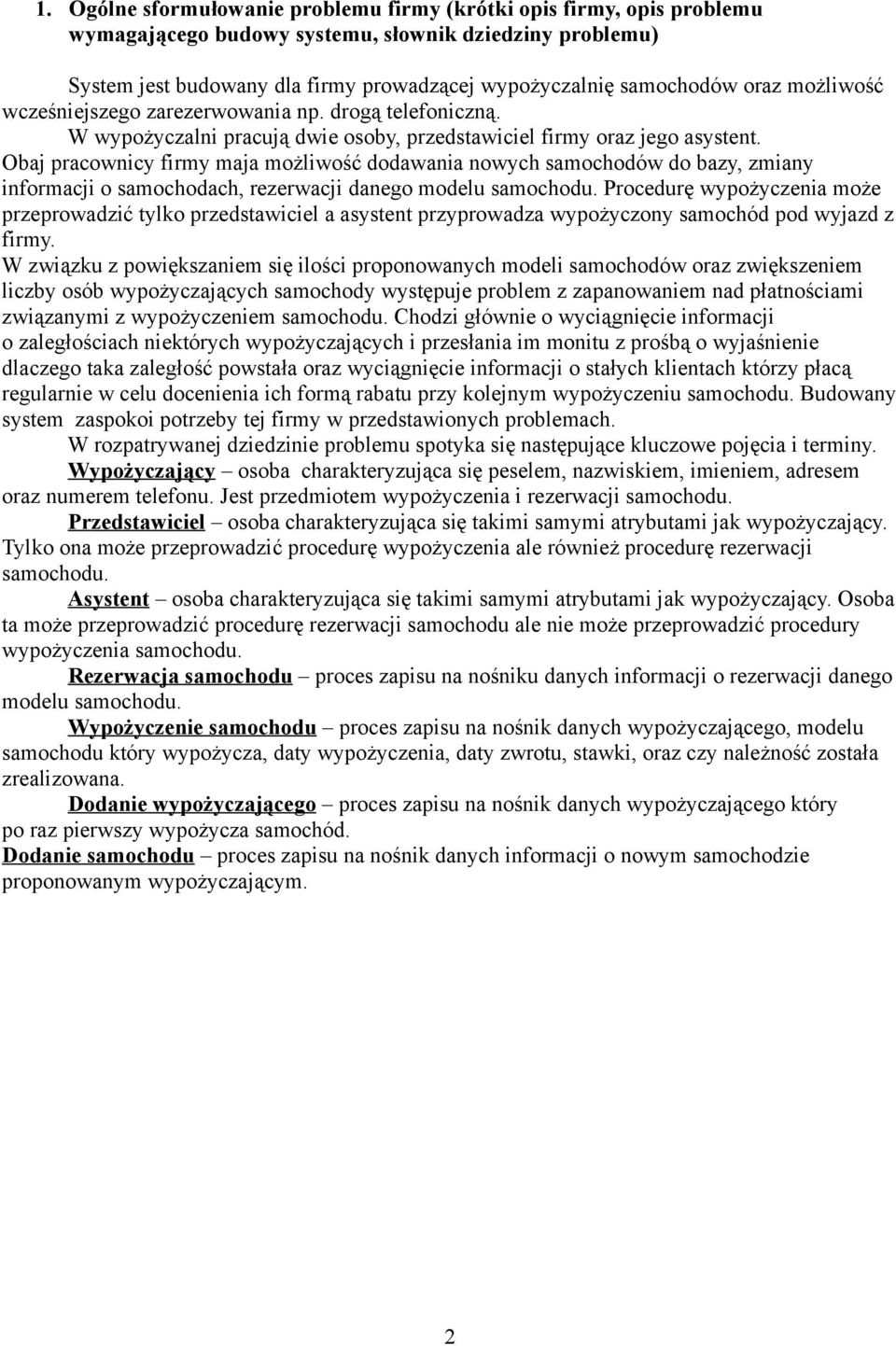 Obaj pracownicy firmy maja możliwość dodawania nowych samochodów do bazy, zmiany informacji o samochodach, rezerwacji danego modelu samochodu.