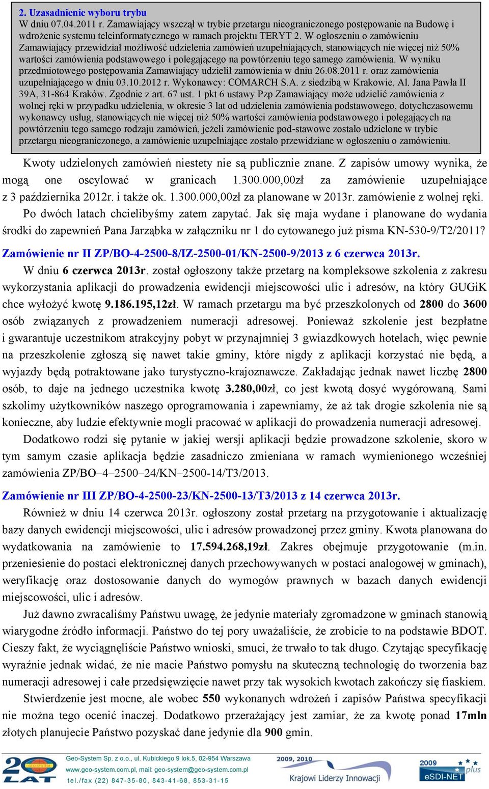 samego zamówienia. W wyniku przedmiotowego postępowania Zamawiający udzielił zamówienia w dniu 26.08.2011 r. oraz zamówienia uzupełniającego w dniu 03.10.2012 r. Wykonawcy: COMAR