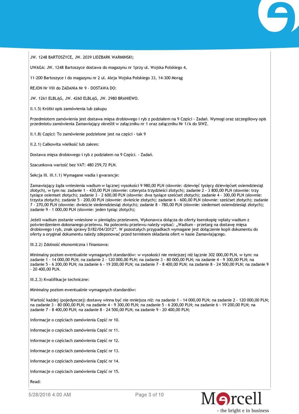 Wymogi oraz szczegółowy opis przedmiotu zamówienia Zamawiający określił w załączniku nr 1 oraz załączniku Nr 1/A do SIWZ. II.1.8) Części: To zamówienie podzielone jest na części - tak 9 II.2.