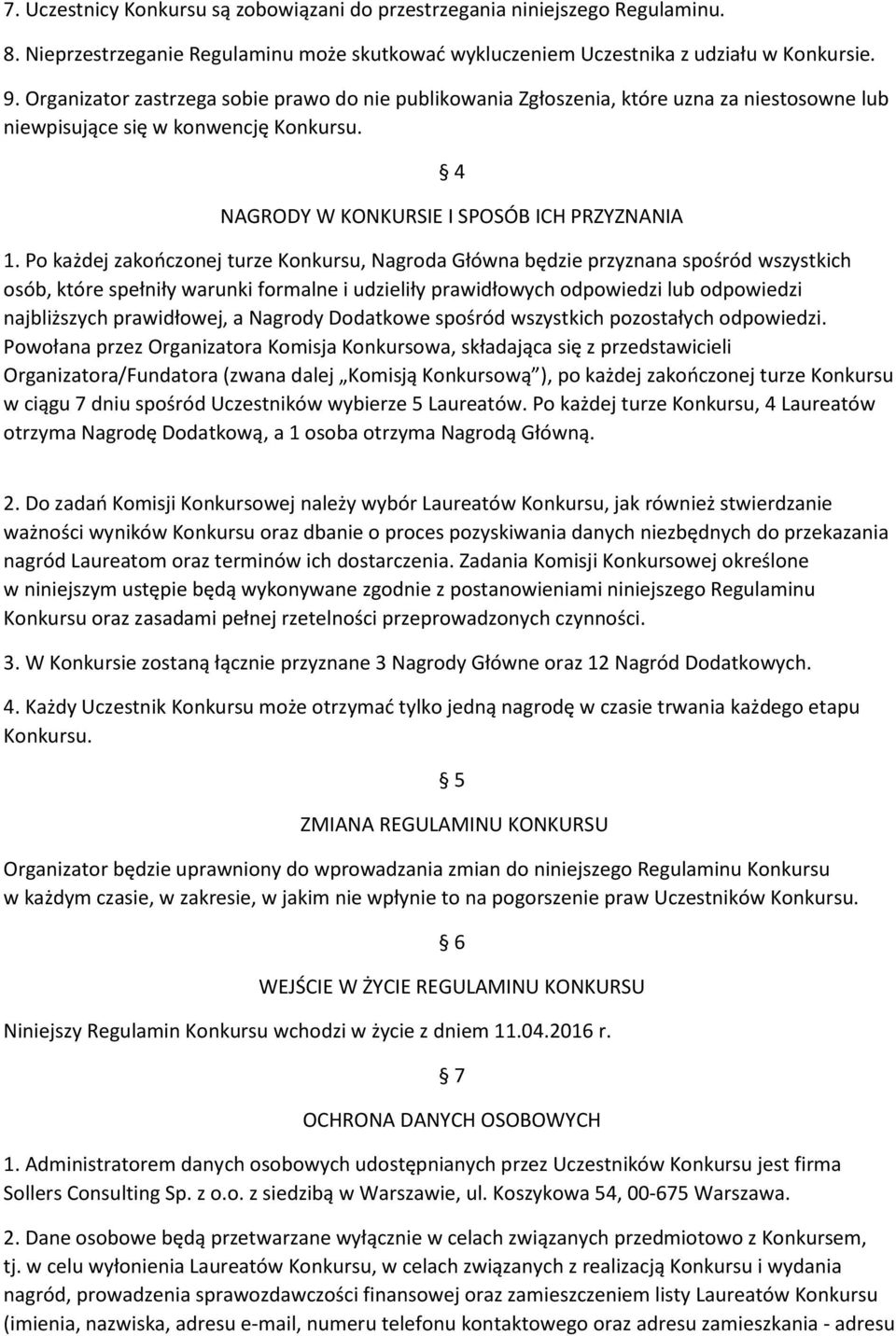 Po każdej zakończonej turze Konkursu, Nagroda Główna będzie przyznana spośród wszystkich osób, które spełniły warunki formalne i udzieliły prawidłowych odpowiedzi lub odpowiedzi najbliższych