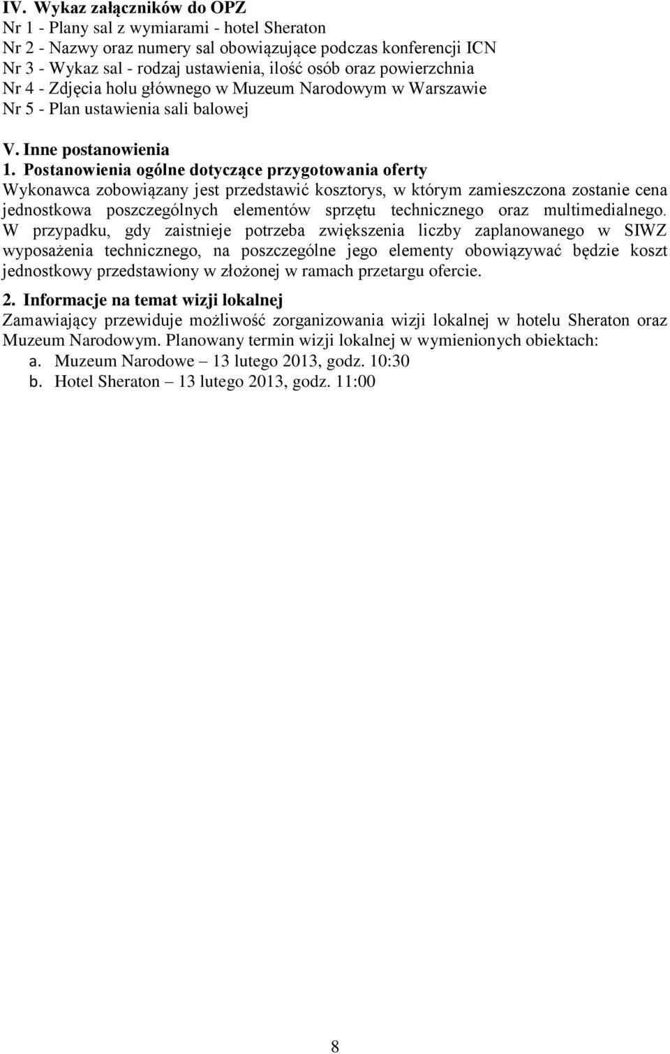 Postanowienia ogólne dotyczące przygotowania oferty Wykonawca zobowiązany jest przedstawić kosztorys, w którym zamieszczona zostanie cena jednostkowa poszczególnych elementów sprzętu technicznego