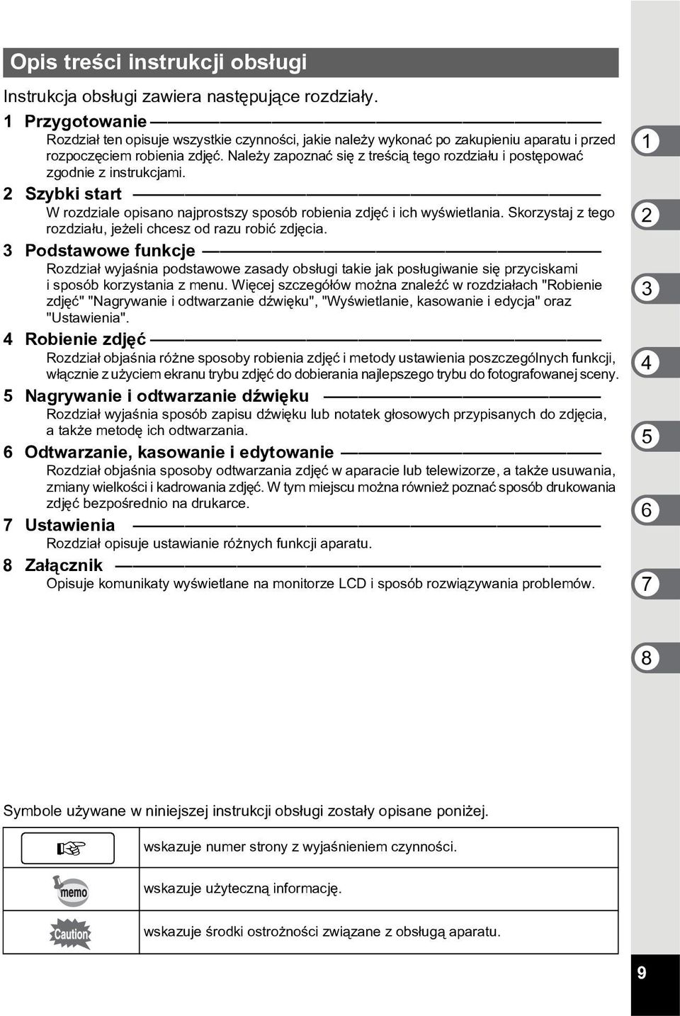 Nale y zapoznaæ siê z treœci¹ tego rozdzia³u i postêpowaæ zgodnie z instrukcjami. 2 Szybki start W rozdziale opisano najprostszy sposób robienia zdjêæ i ich wyœwietlania.