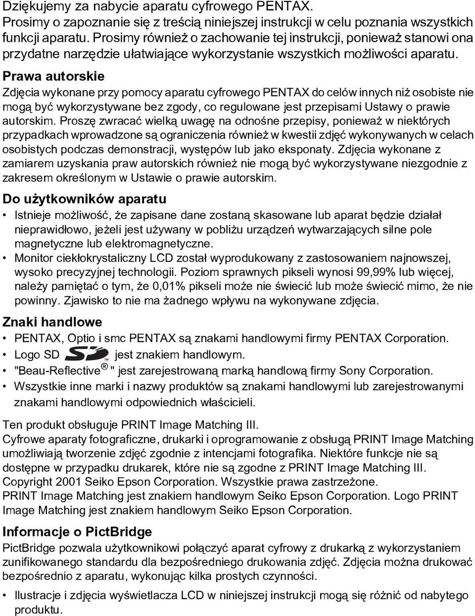 Prawa autorskie Zdjêcia wykonane przy pomocy aparatu cyfrowego PENTAX do celów innych ni osobiste nie mog¹ byæ wykorzystywane bez zgody, co regulowane jest przepisami Ustawy o prawie autorskim.
