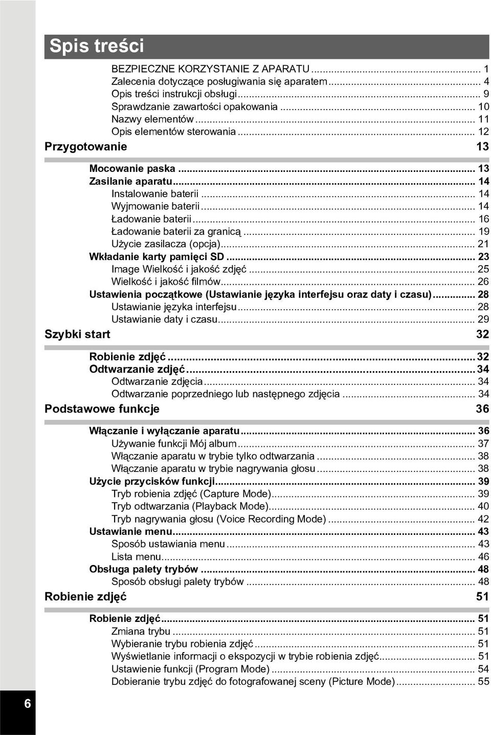 .. 16 adowanie baterii za granic¹... 19 U ycie zasilacza (opcja)... 21 Wk³adanie karty pamiêci SD... 23 Image Wielkoœæ i jakoœæ zdjêæ... 25 Wielkoœæ i jakoœæ filmów.