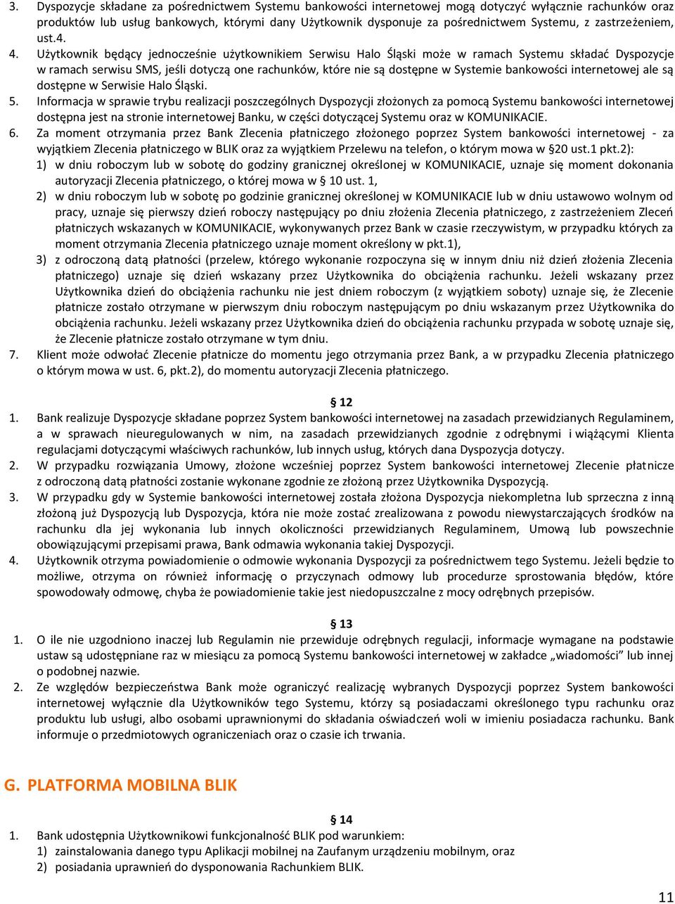 Użytkownik będący jednocześnie użytkownikiem Serwisu Halo Śląski może w ramach Systemu składać Dyspozycje w ramach serwisu SMS, jeśli dotyczą one rachunków, które nie są dostępne w Systemie
