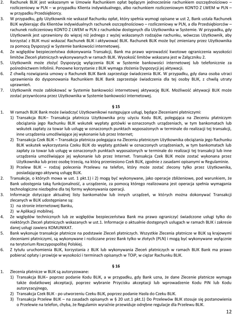 W przypadku, gdy Użytkownik nie wskazał Rachunku opłat, który spełnia wymogi opisane w ust 2, Bank ustala Rachunek BLIK wybierając dla Klientów indywidualnych rachunek oszczędnościowo rozliczeniowy w