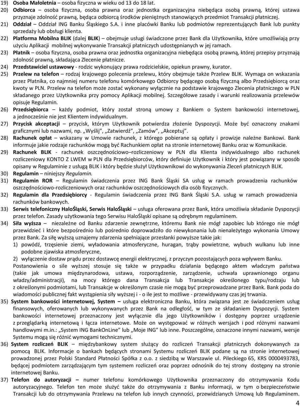 Transakcji płatniczej. 21) Oddział Oddział ING Banku Śląskiego S.A. i inne placówki Banku lub podmiotów reprezentujących Bank lub punkty sprzedaży lub obsługi klienta.