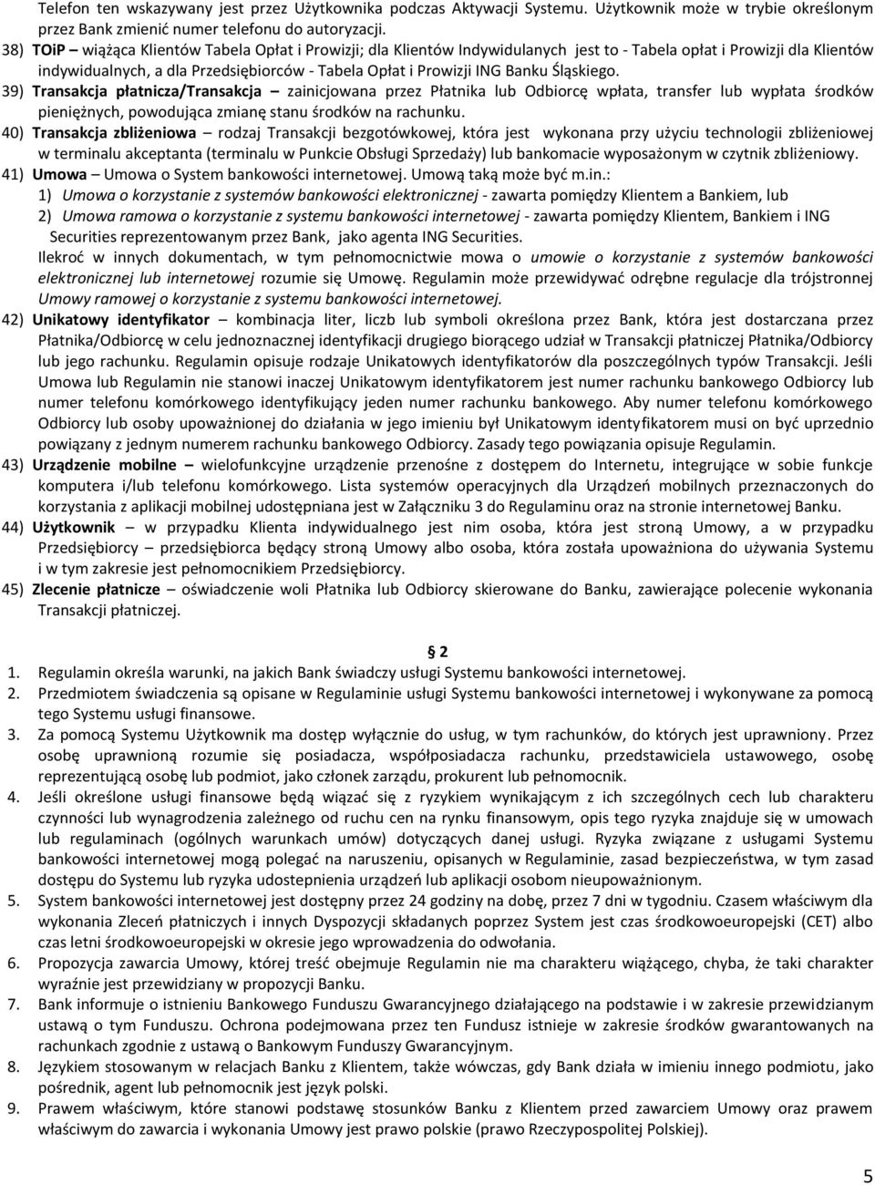 Śląskiego. 39) Transakcja płatnicza/transakcja zainicjowana przez Płatnika lub Odbiorcę wpłata, transfer lub wypłata środków pieniężnych, powodująca zmianę stanu środków na rachunku.