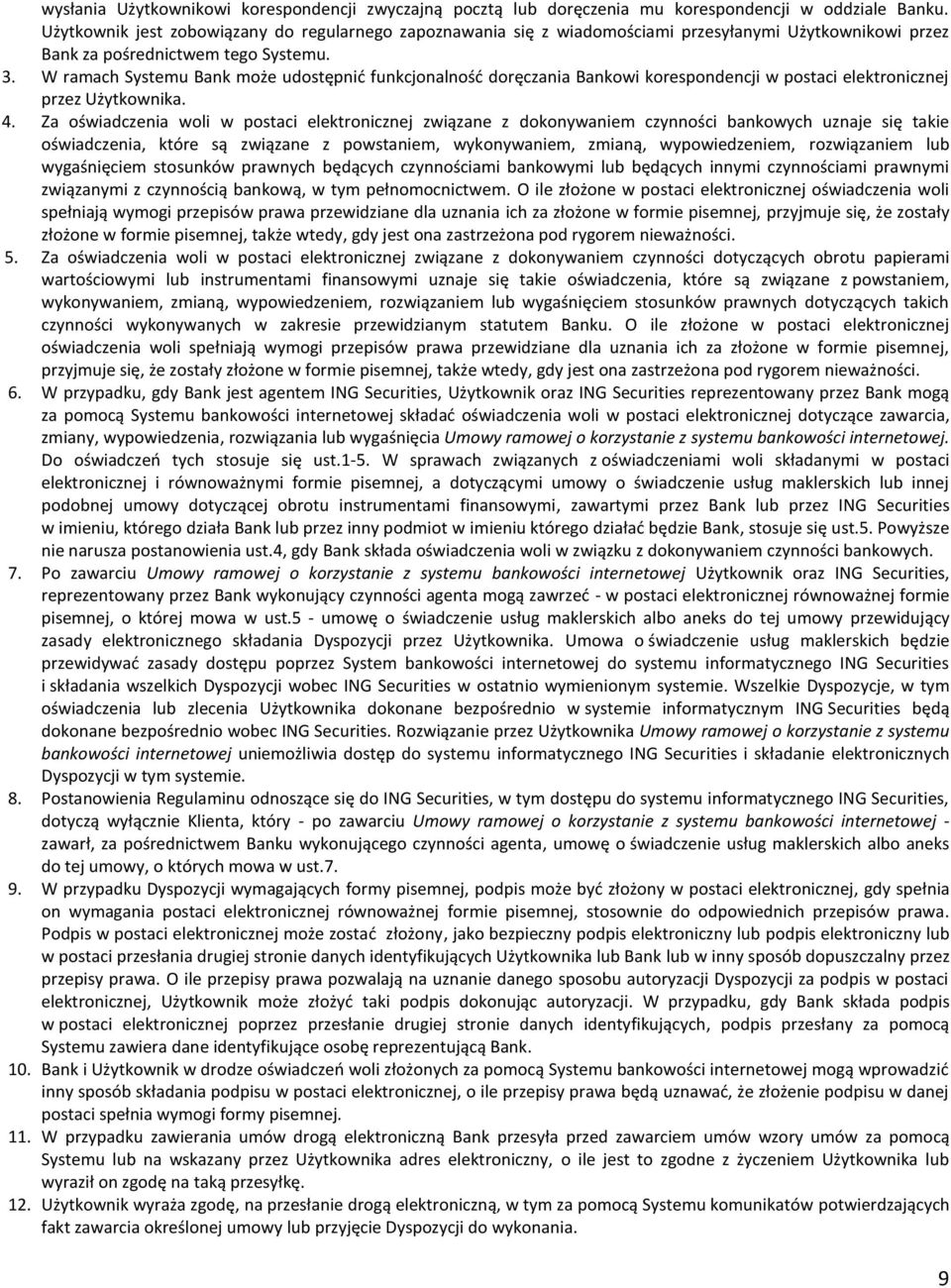 W ramach Systemu Bank może udostępnić funkcjonalność doręczania Bankowi korespondencji w postaci elektronicznej przez Użytkownika. 4.