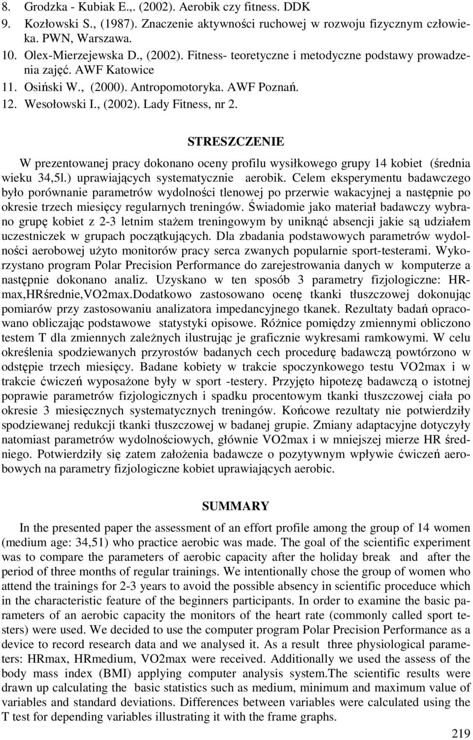 STRESZCZENIE W prezentowanej pracy dokonano oceny profilu wysiłkowego grupy 14 kobiet (średnia wieku 34,5l.) uprawiających systematycznie aerobik.