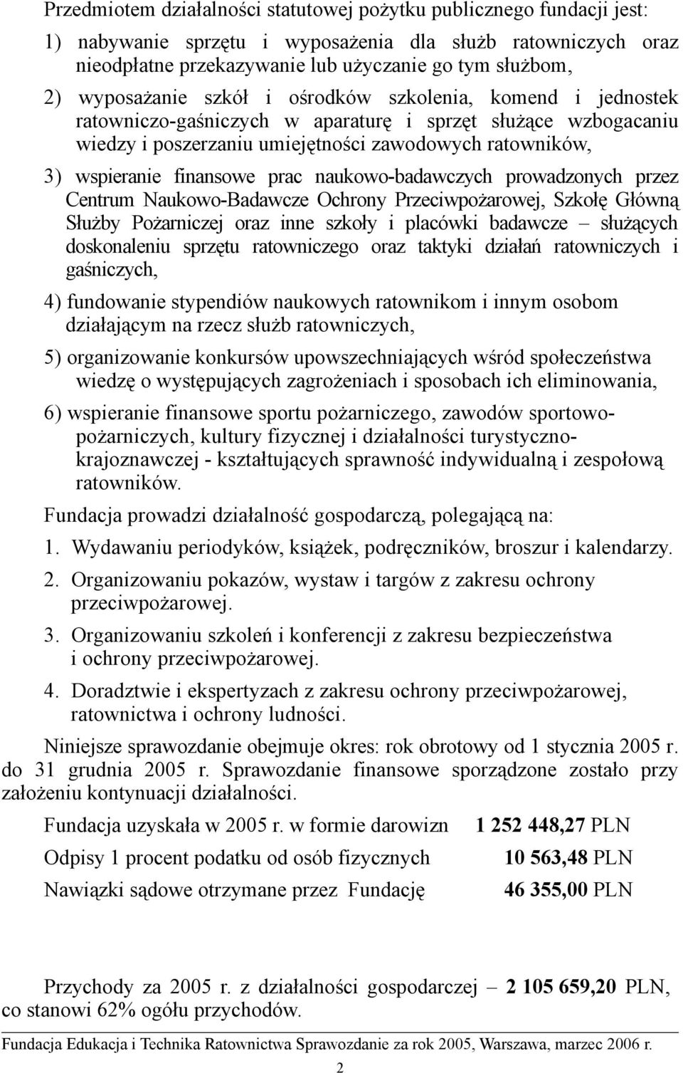 finansowe prac naukowo-badawczych prowadzonych przez Centrum Naukowo-Badawcze Ochrony Przeciwpożarowej, Szkołę Główną Służby Pożarniczej oraz inne szkoły i placówki badawcze służących doskonaleniu