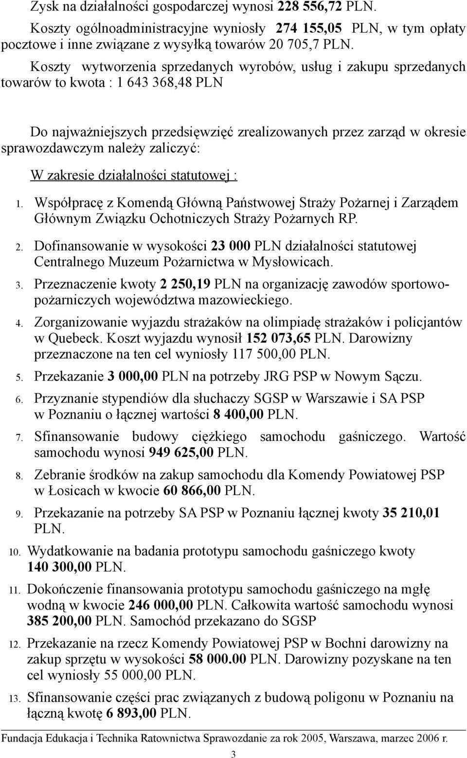 zaliczyć: W zakresie działalności statutowej : 1. Współpracę z Komendą Główną Państwowej Straży Pożarnej i Zarządem Głównym Związku Ochotniczych Straży Pożarnych RP. 2.