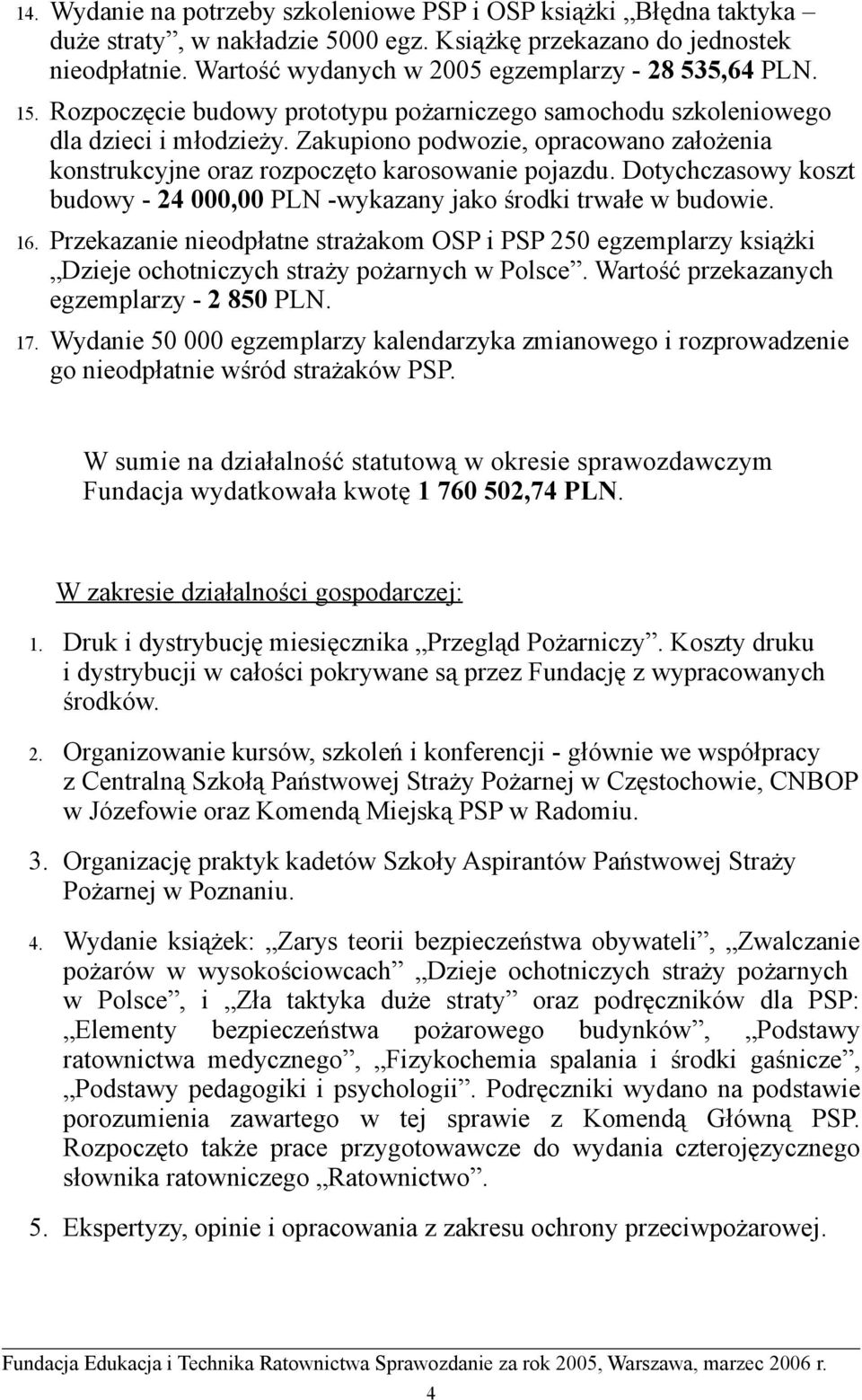 Zakupiono podwozie, opracowano założenia konstrukcyjne oraz rozpoczęto karosowanie pojazdu. Dotychczasowy koszt budowy - 24 000,00 PLN -wykazany jako środki trwałe w budowie. 16.