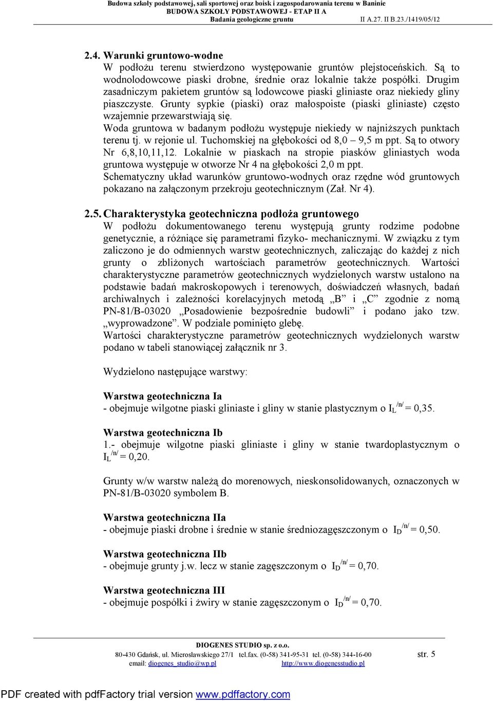 Drugim zasadniczym pakietem gruntów są lodowcowe piaski gliniaste oraz niekiedy gliny piaszczyste. Grunty sypkie (piaski) oraz małospoiste (piaski gliniaste) często wzajemnie przewarstwiają się.