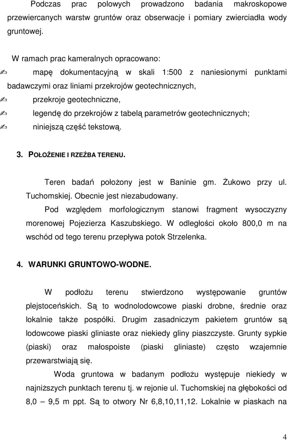 tabelą parametrów geotechnicznych; niniejszą część tekstową. 3. POŁOŻENIE I RZEŹBA TERENU. Teren badań położony jest w Baninie gm. Żukowo przy ul. Tuchomskiej. Obecnie jest niezabudowany.