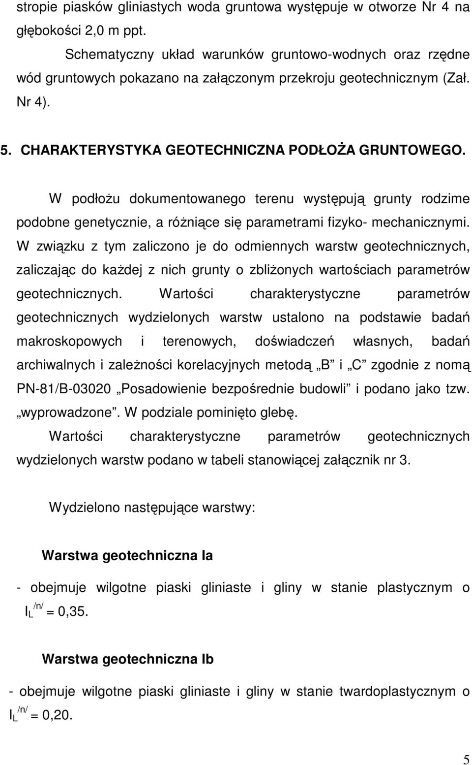 W podłożu dokumentowanego terenu występują grunty rodzime podobne genetycznie, a różniące się parametrami fizyko- mechanicznymi.