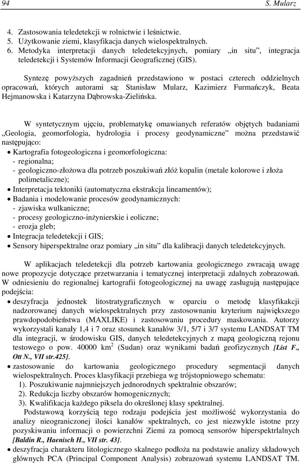 Syntezę powyższych zagadnień przedstawiono w postaci czterech oddzielnych opracowań, których autorami są: Stanisław Mularz, Kazimierz Furmańczyk, Beata Hejmanowska i Katarzyna Dąbrowska-Zielińska.