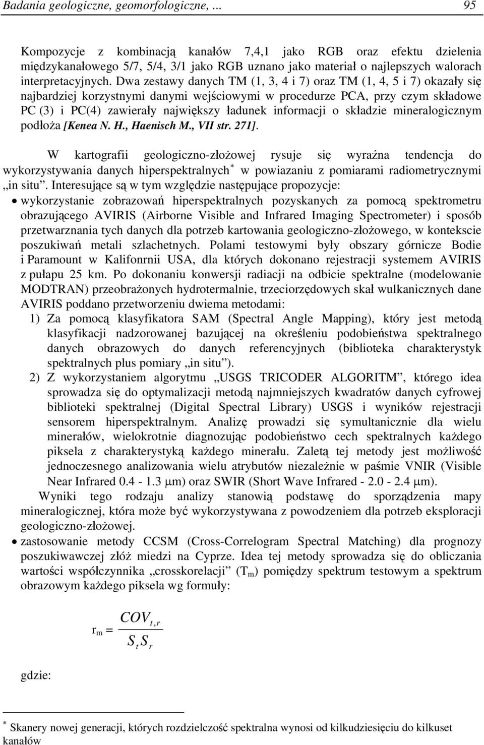 Dwa zestawy danych TM (1, 3, 4 i 7) oraz TM (1, 4, 5 i 7) okazały się najbardziej korzystnymi danymi wejściowymi w procedurze PCA, przy czym składowe PC (3) i PC(4) zawierały największy ładunek