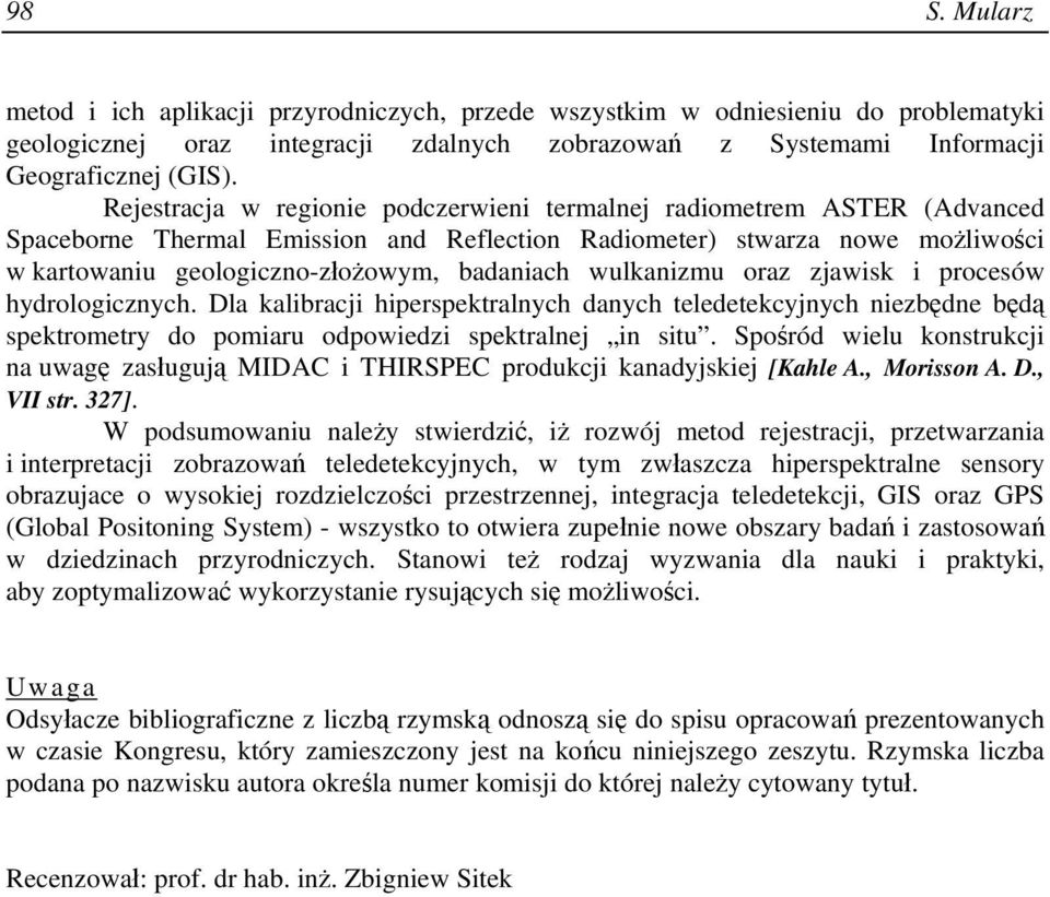 wulkanizmu oraz zjawisk i procesów hydrologicznych. Dla kalibracji hiperspektralnych danych teledetekcyjnych niezbędne będą spektrometry do pomiaru odpowiedzi spektralnej in situ.