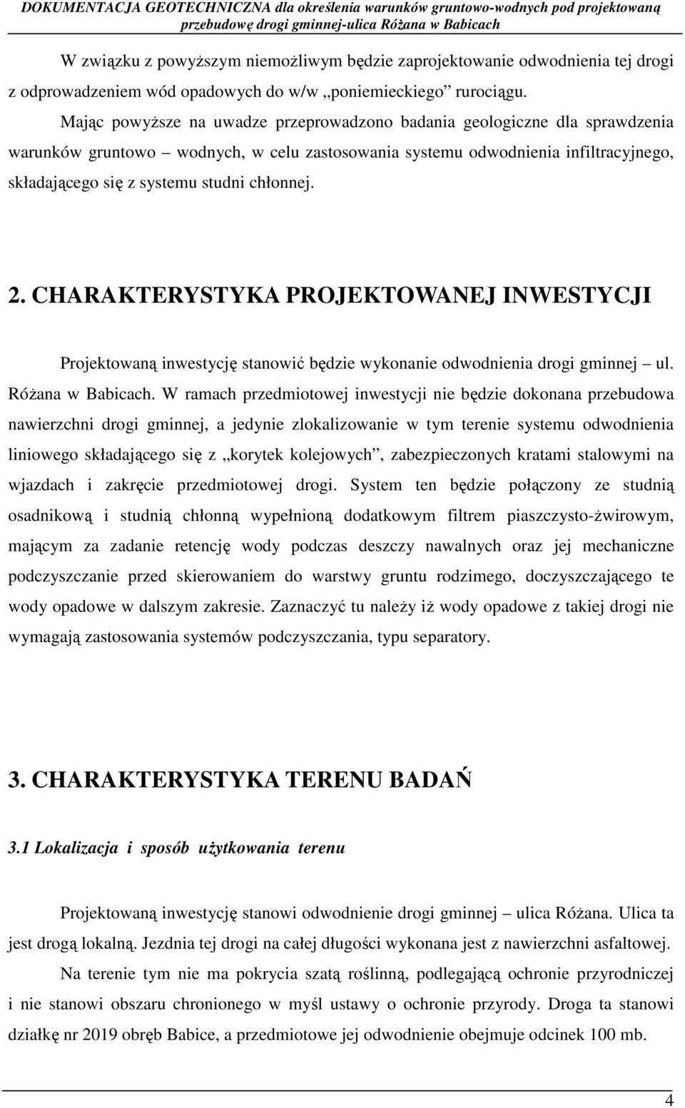 chłonnej. 2. CHARAKTERYSTYKA PROJEKTOWANEJ INWESTYCJI Projektowaną inwestycję stanowić będzie wykonanie odwodnienia drogi gminnej ul. RóŜana w Babicach.