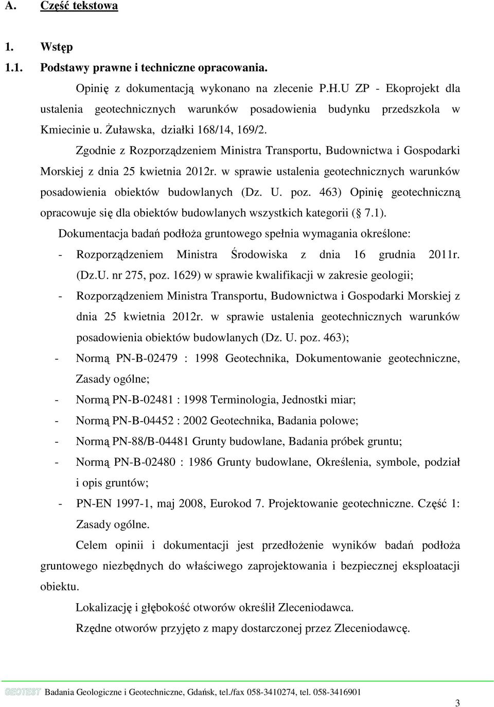 Zgodnie z Rozporządzeniem Ministra Transportu, Budownictwa i Gospodarki Morskiej z dnia 25 kwietnia 2012r. w sprawie ustalenia geotechnicznych warunków posadowienia obiektów budowlanych (Dz. U. poz.