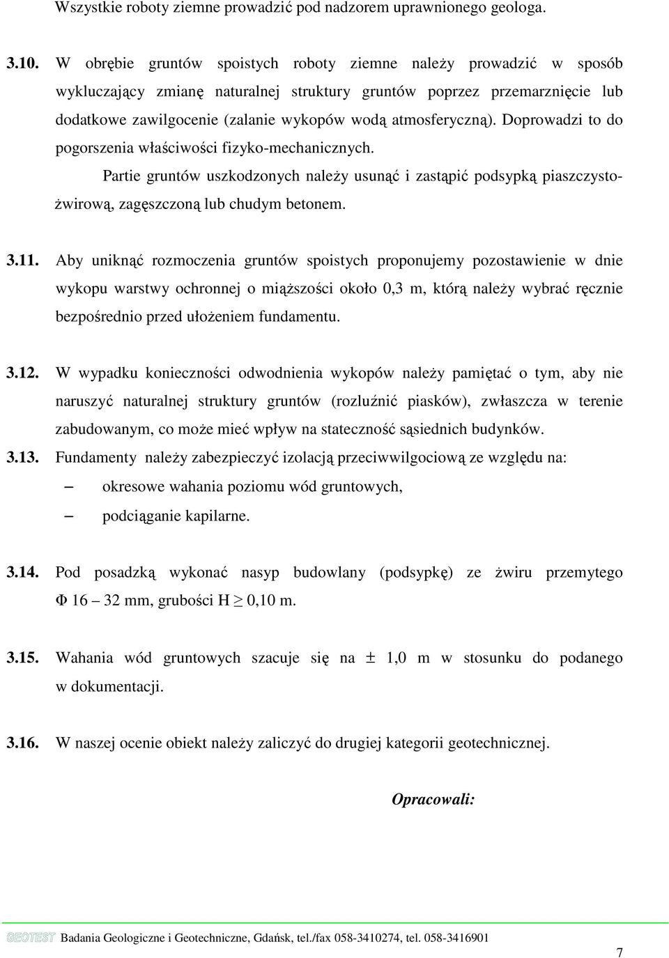 atmosferyczną). Doprowadzi to do pogorszenia właściwości fizykomechanicznych. Partie gruntów uszkodzonych naleŝy usunąć i zastąpić podsypką piaszczysto Ŝwirową, zagęszczoną lub chudym betonem. 3.11.