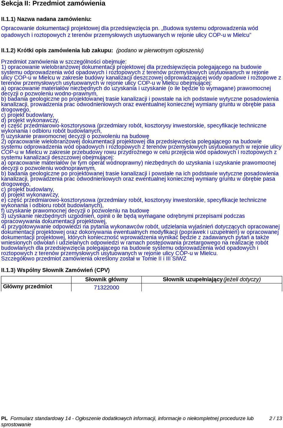 (podano w pierwotnym ogłoszeniu) Przedmiot zamówienia w szczególności obejmuje: 1) opracowanie wielobranżowej dokumentacji projektowej dla przedsięwzięcia polegającego na budowie systemu