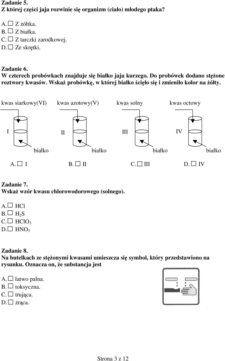 kwas siarkowy(vi) kwas azotowy(v) kwas solny kwas octowy I II III IV białko białko białko białko A. I B. II C. III D. IV Zadanie 7. Wskaż wzór kwasu chlorowodorowego (solnego). A. HCl B.